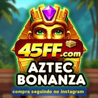 compra seguindo no instagram